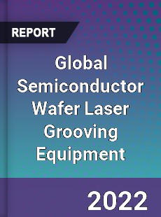 Global Semiconductor Wafer Laser Grooving Equipment Market