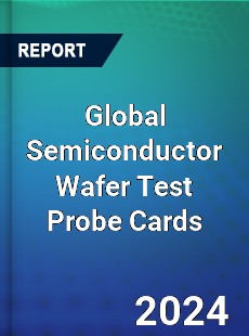 Global Semiconductor Wafer Test Probe Cards Industry