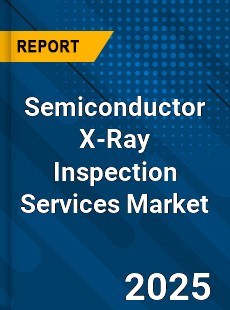 Global Semiconductor X Ray Inspection Services Outlook