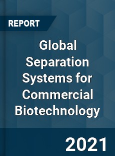 Global Separation Systems for Commercial Biotechnology Market