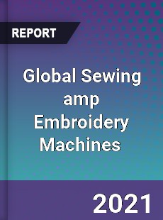 Global Sewing amp Embroidery Machines Market