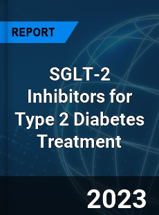 Global SGLT 2 Inhibitors for Type 2 Diabetes Treatment Market