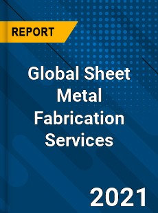 Global Sheet Metal Fabrication Services Industry