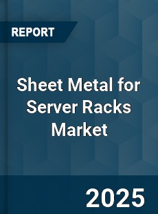 Global Sheet Metal for Server Racks Market