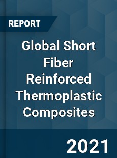 Global Short Fiber Reinforced Thermoplastic Composites Market