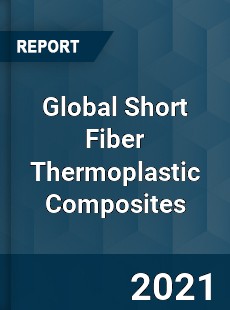 Global Short Fiber Thermoplastic Composites Market