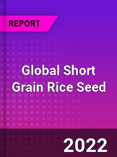 Global Short Grain Rice Seed Market
