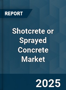 Global Shotcrete or Sprayed Concrete Market