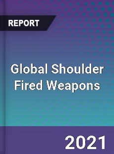 Global Shoulder Fired Weapons Market