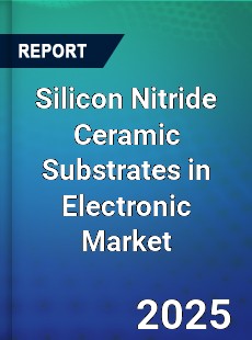 Global Silicon Nitride Ceramic Substrates in Electronic Industry