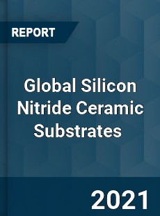 Global Silicon Nitride Ceramic Substrates Market