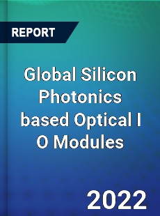 Global Silicon Photonics based Optical I O Modules Market