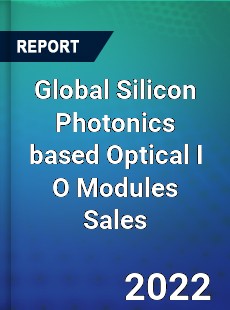Global Silicon Photonics based Optical I O Modules Sales Market