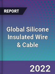 Global Silicone Insulated Wire amp Cable Market