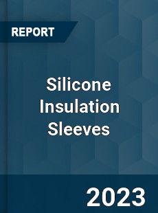 Global Silicone Insulation Sleeves Market