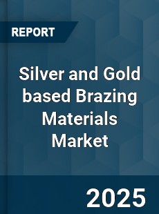 Global Silver and Gold based Brazing Materials Market