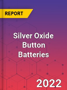 Global Silver Oxide Button Batteries Industry