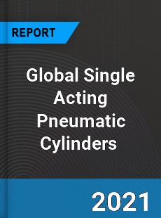 Global Single Acting Pneumatic Cylinders Market