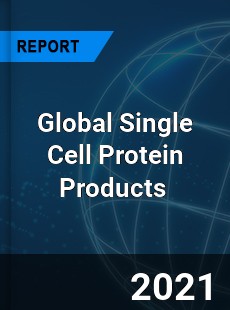 Global Single Cell Protein Products Market