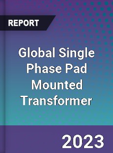 Global Single Phase Pad Mounted Transformer Industry
