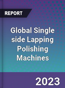 Global Single side Lapping Polishing Machines Industry