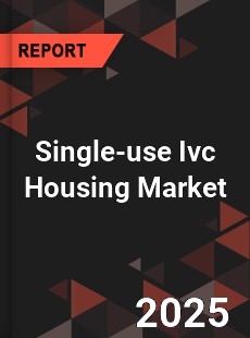 Global Single use Ivc Housing Industry