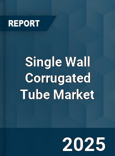 Global Single Wall Corrugated Tube Market