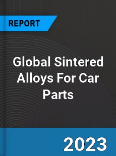 Global Sintered Alloys For Car Parts Industry