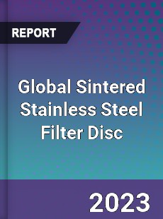 Global Sintered Stainless Steel Filter Disc Industry