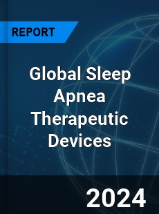 Global Sleep Apnea Therapeutic Devices Market