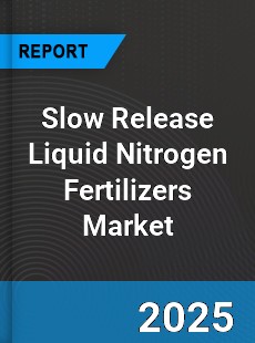 Global Slow Release Liquid Nitrogen Fertilizers Outlook