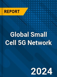 Global Small Cell 5G Network Market