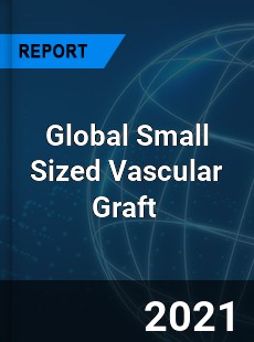 Global Small Sized Vascular Graft Market