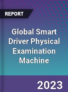 Global Smart Driver Physical Examination Machine Industry