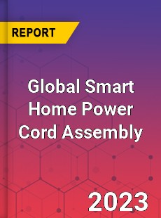 Global Smart Home Power Cord Assembly Industry