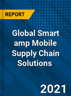 Global Smart amp Mobile Supply Chain Solutions Market