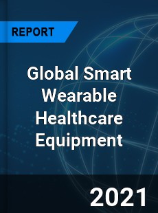 Global Smart Wearable Healthcare Equipment Market