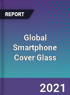 Global Smartphone Cover Glass Market