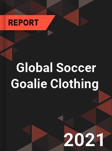 Global Soccer Goalie Clothing Market