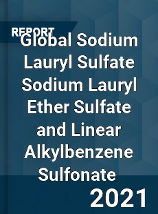 Global Sodium Lauryl Sulfate Sodium Lauryl Ether Sulfate and Linear Alkylbenzene Sulfonate Market