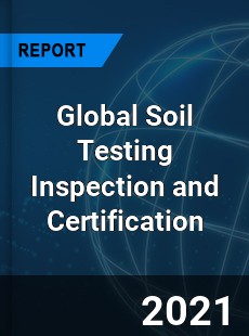Global Soil Testing Inspection and Certification Market