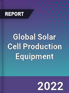 Global Solar Cell Production Equipment Market