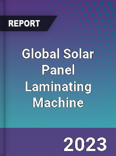 Global Solar Panel Laminating Machine Industry