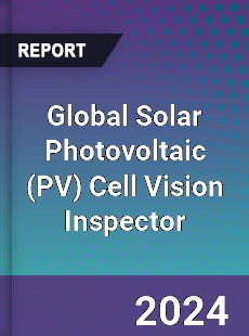 Global Solar Photovoltaic Cell Vision Inspector Industry