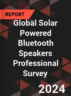 Global Solar Powered Bluetooth Speakers Professional Survey Report