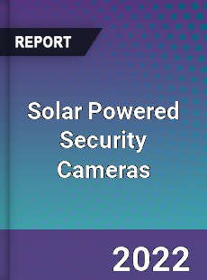 Global Solar Powered Security Cameras Market
