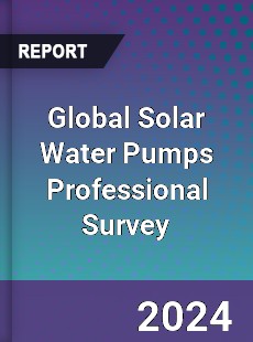 Global Solar Water Pumps Professional Survey Report