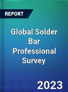 Global Solder Bar Professional Survey Report