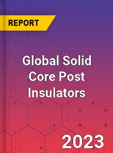 Global Solid Core Post Insulators Industry