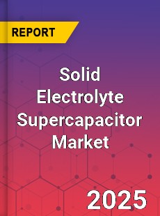 Global Solid Electrolyte Supercapacitor Market